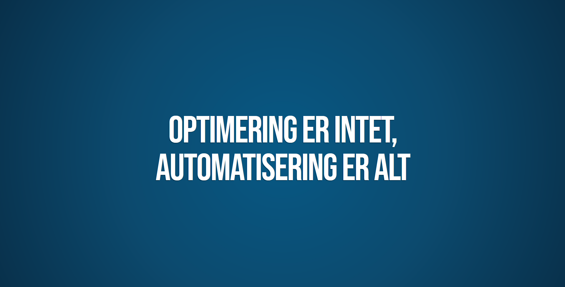 Workshop slogan: Optimering er intet, Automatisering er alt